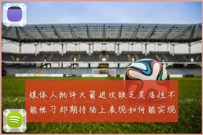 媒体人批评火箭进攻缺乏灵活性不能练习却期待场上表现如何能实现