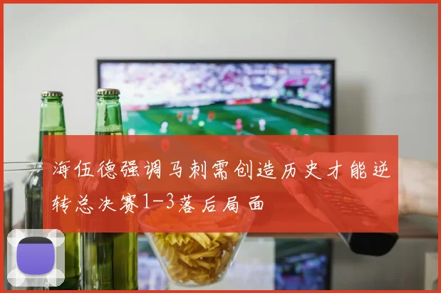 海伍德强调马刺需创造历史才能逆转总决赛1-3落后局面